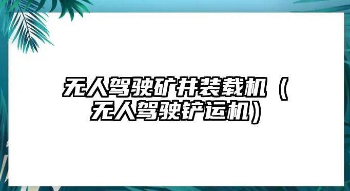 無人駕駛礦井裝載機(jī)（無人駕駛鏟運(yùn)機(jī)）