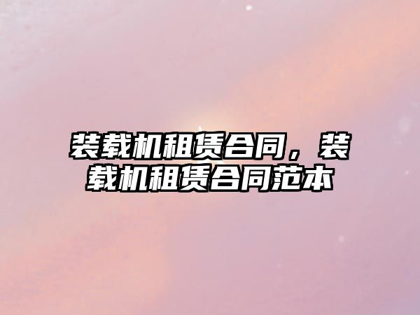 裝載機租賃合同，裝載機租賃合同范本