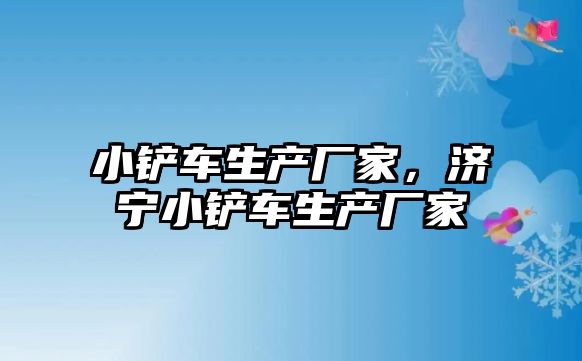 小鏟車生產廠家，濟寧小鏟車生產廠家