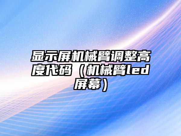 顯示屏機械臂調整高度代碼（機械臂led屏幕）