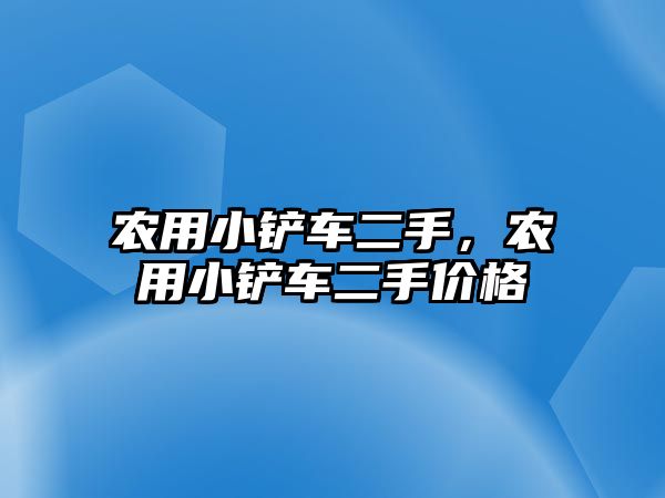 農用小鏟車二手，農用小鏟車二手價格