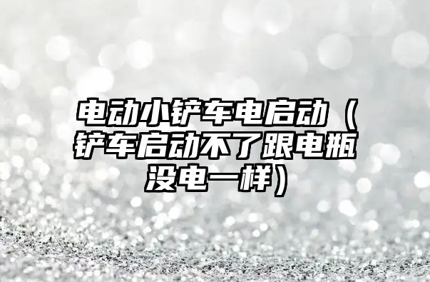 電動小鏟車電啟動（鏟車啟動不了跟電瓶沒電一樣）