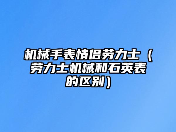 機械手表情侶勞力士（勞力士機械和石英表的區別）