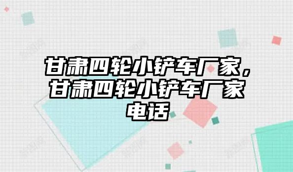 甘肅四輪小鏟車廠家，甘肅四輪小鏟車廠家電話