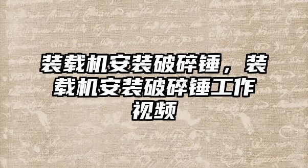 裝載機(jī)安裝破碎錘，裝載機(jī)安裝破碎錘工作視頻