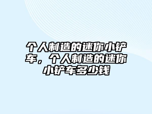 個(gè)人制造的迷你小鏟車(chē)，個(gè)人制造的迷你小鏟車(chē)多少錢(qián)