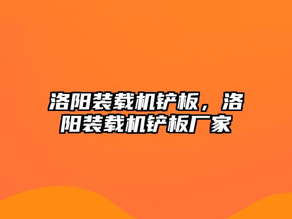 洛陽裝載機鏟板，洛陽裝載機鏟板廠家