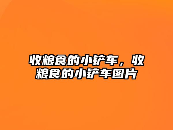 收糧食的小鏟車，收糧食的小鏟車圖片