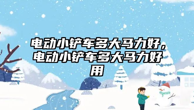 電動小鏟車多大馬力好，電動小鏟車多大馬力好用