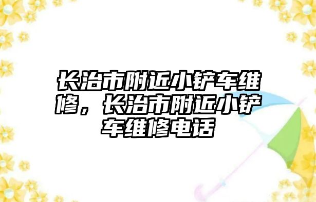 長治市附近小鏟車維修，長治市附近小鏟車維修電話