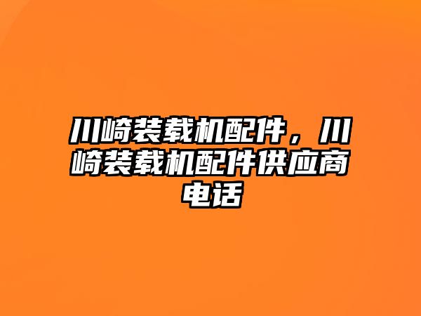 川崎裝載機配件，川崎裝載機配件供應商電話