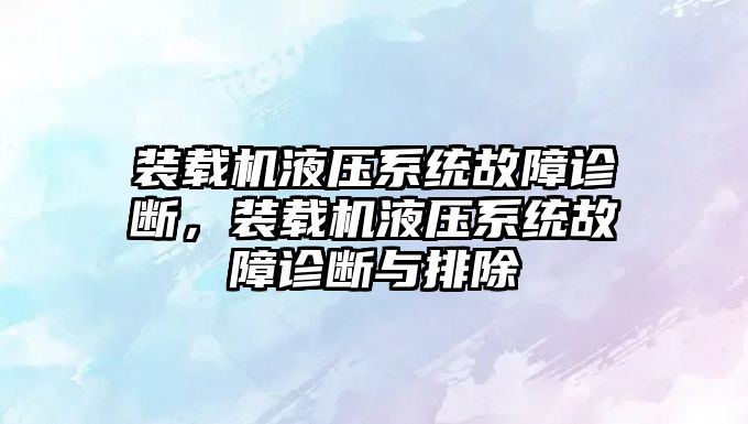 裝載機液壓系統故障診斷，裝載機液壓系統故障診斷與排除