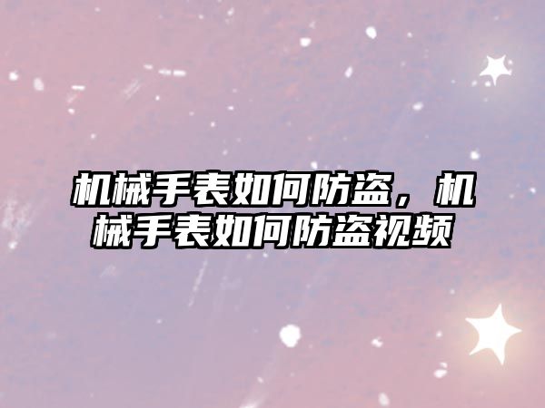 機械手表如何防盜，機械手表如何防盜視頻