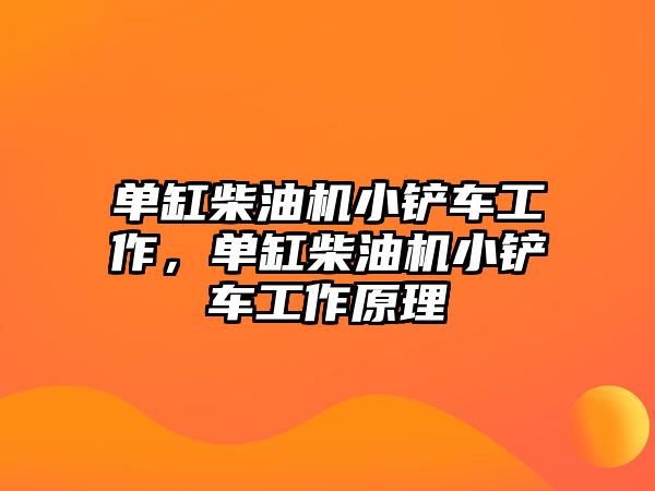 單缸柴油機(jī)小鏟車工作，單缸柴油機(jī)小鏟車工作原理