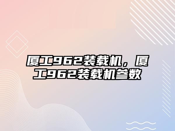 廈工962裝載機，廈工962裝載機參數(shù)