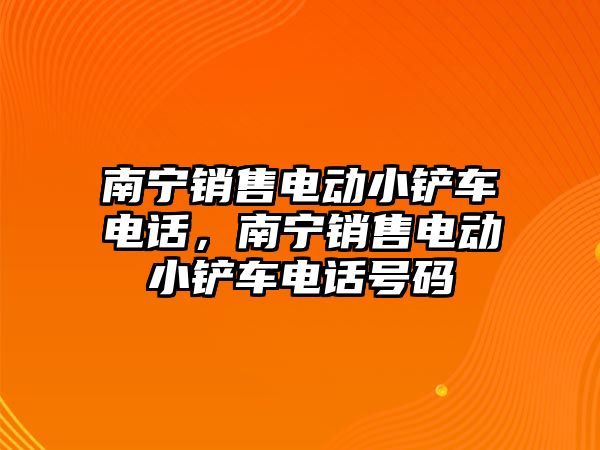 南寧銷售電動小鏟車電話，南寧銷售電動小鏟車電話號碼