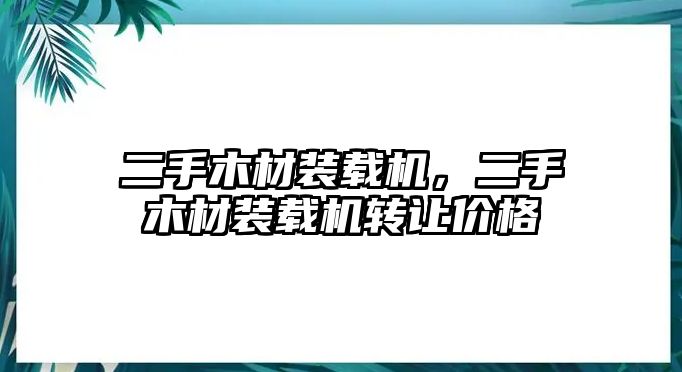 二手木材裝載機，二手木材裝載機轉(zhuǎn)讓價格