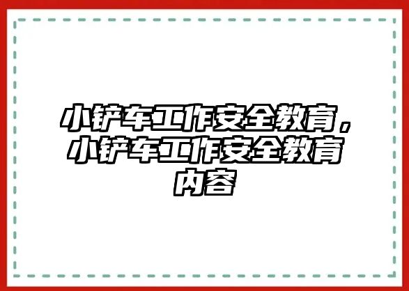 小鏟車工作安全教育，小鏟車工作安全教育內容