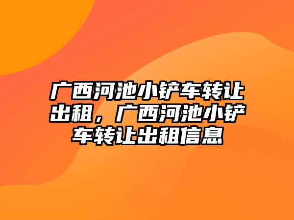 廣西河池小鏟車轉讓出租，廣西河池小鏟車轉讓出租信息