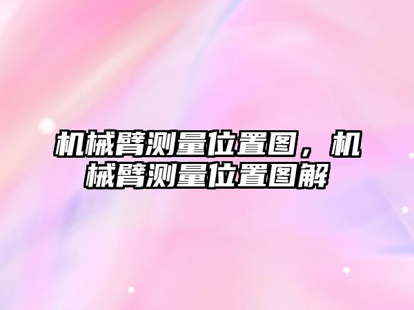 機械臂測量位置圖，機械臂測量位置圖解