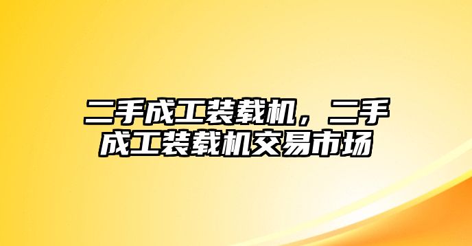 二手成工裝載機，二手成工裝載機交易市場