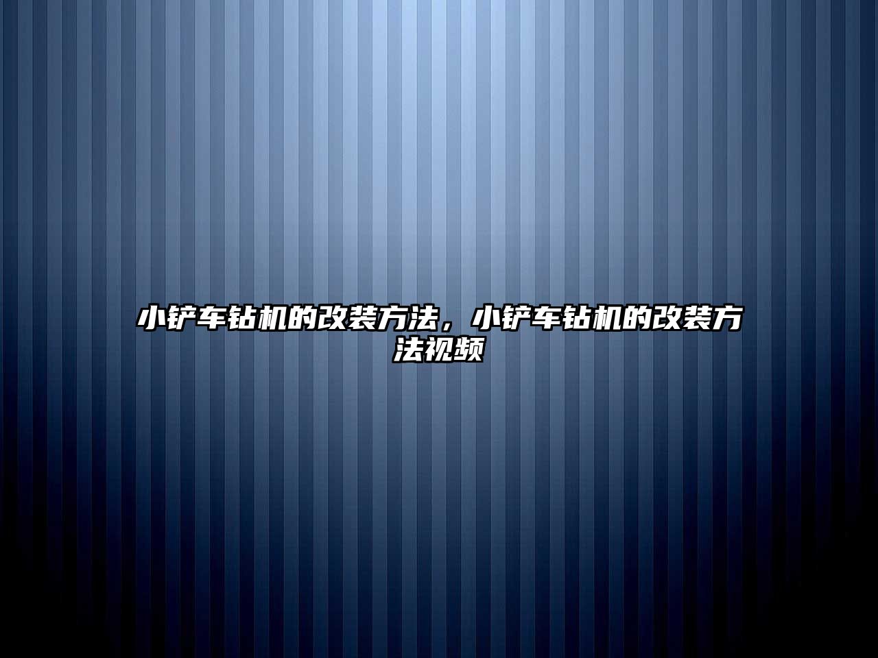 小鏟車鉆機的改裝方法，小鏟車鉆機的改裝方法視頻