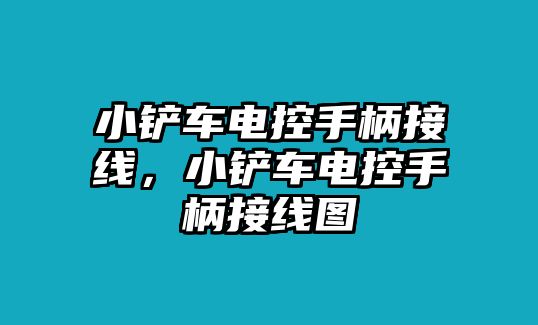 小鏟車電控手柄接線，小鏟車電控手柄接線圖