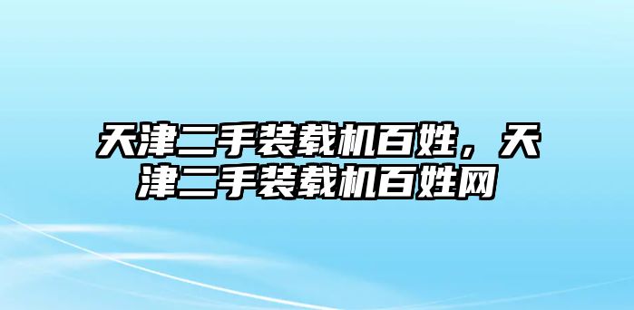 天津二手裝載機百姓，天津二手裝載機百姓網