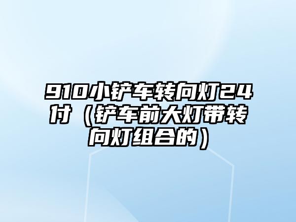 910小鏟車轉向燈24付（鏟車前大燈帶轉向燈組合的）