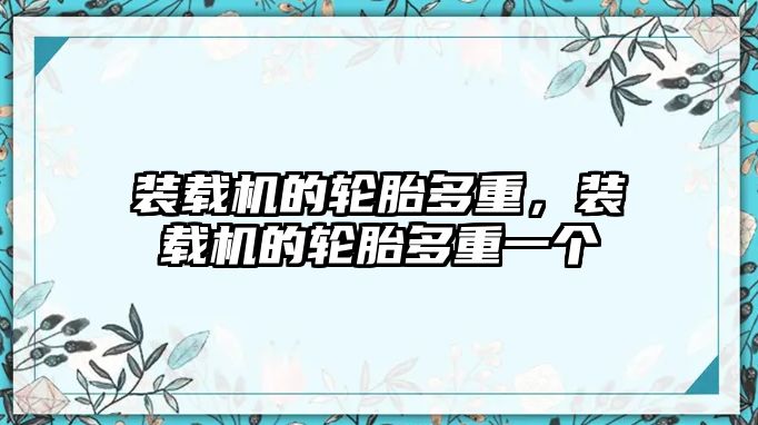 裝載機的輪胎多重，裝載機的輪胎多重一個