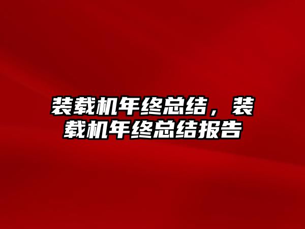 裝載機年終總結，裝載機年終總結報告