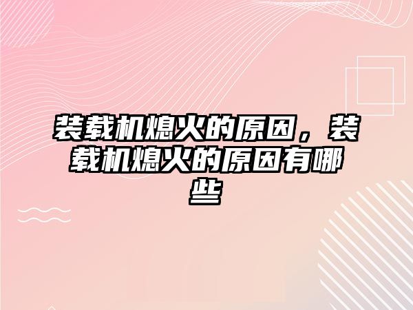 裝載機熄火的原因，裝載機熄火的原因有哪些