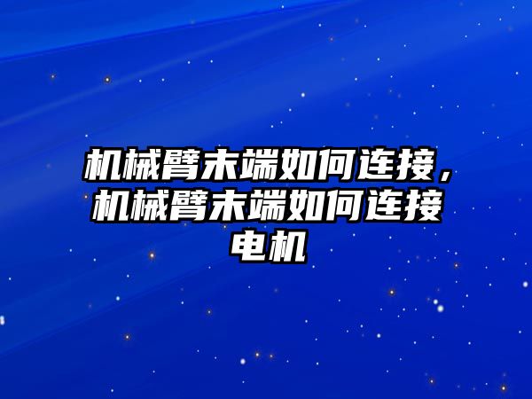 機械臂末端如何連接，機械臂末端如何連接電機