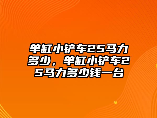 單缸小鏟車25馬力多少，單缸小鏟車25馬力多少錢一臺(tái)