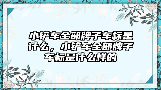 小鏟車全部牌子車標是什么，小鏟車全部牌子車標是什么樣的