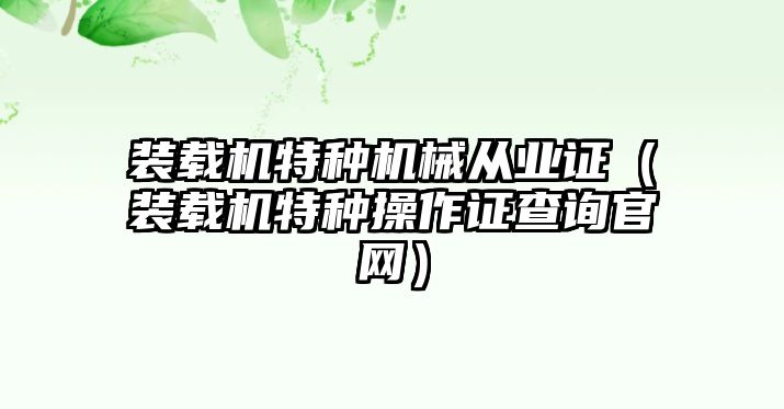 裝載機特種機械從業證（裝載機特種操作證查詢官網）