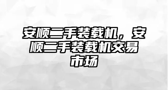 安順二手裝載機，安順二手裝載機交易市場