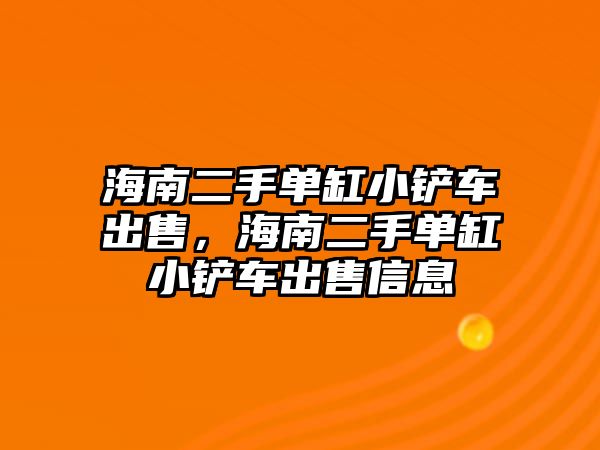 海南二手單缸小鏟車出售，海南二手單缸小鏟車出售信息