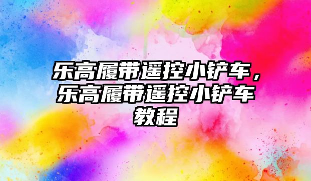 樂高履帶遙控小鏟車，樂高履帶遙控小鏟車教程