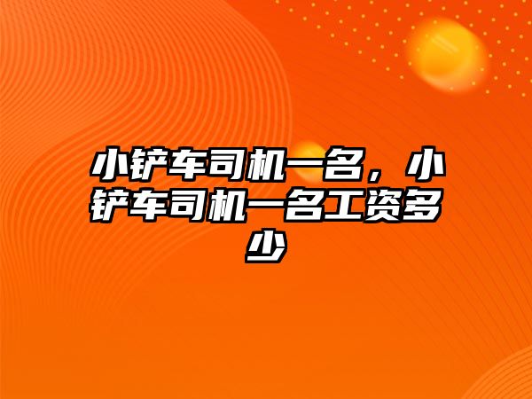 小鏟車司機一名，小鏟車司機一名工資多少