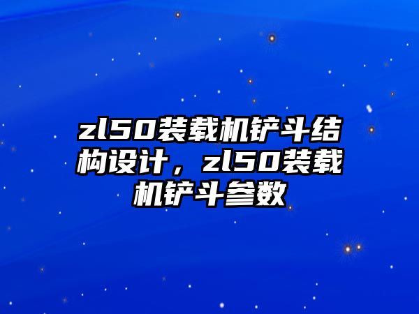 zl50裝載機鏟斗結構設計，zl50裝載機鏟斗參數