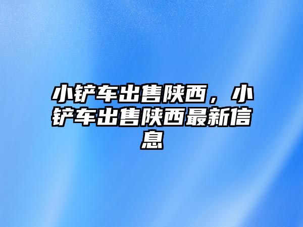 小鏟車出售陜西，小鏟車出售陜西最新信息