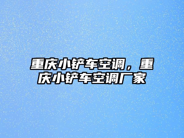 重慶小鏟車空調，重慶小鏟車空調廠家