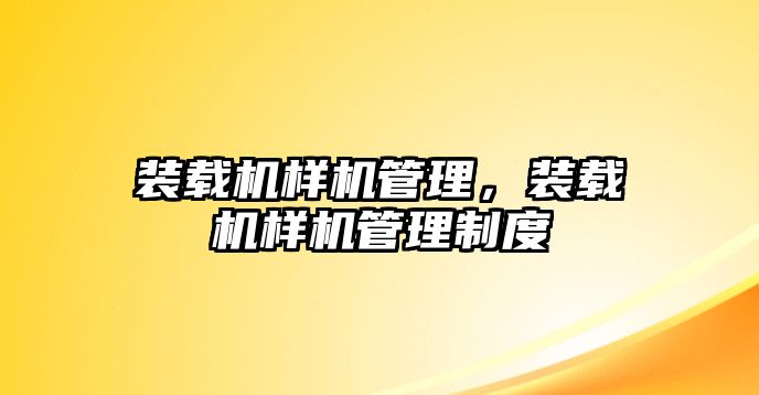 裝載機樣機管理，裝載機樣機管理制度