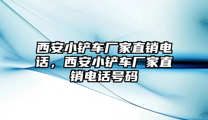 西安小鏟車廠家直銷電話，西安小鏟車廠家直銷電話號碼