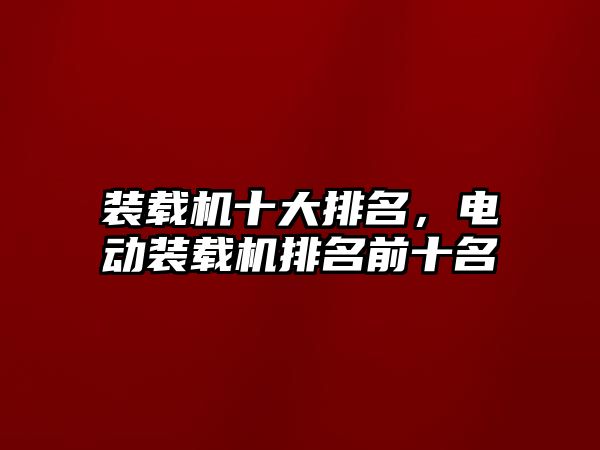 裝載機十大排名，電動裝載機排名前十名