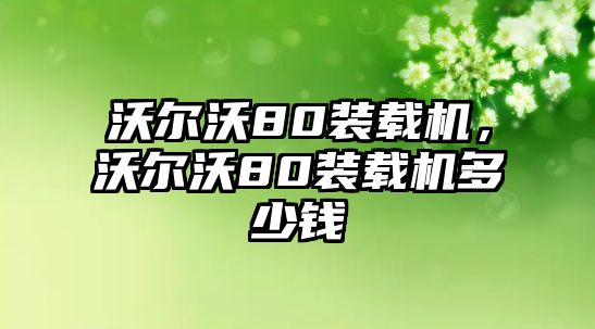 沃爾沃80裝載機，沃爾沃80裝載機多少錢