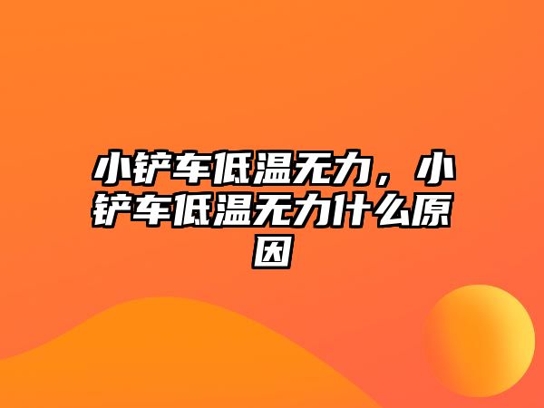 小鏟車低溫無力，小鏟車低溫無力什么原因