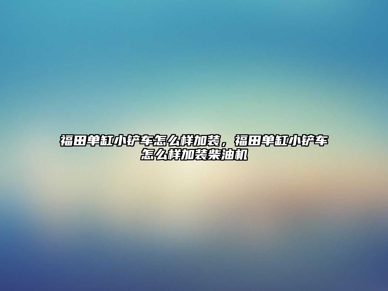 福田單缸小鏟車怎么樣加裝，福田單缸小鏟車怎么樣加裝柴油機