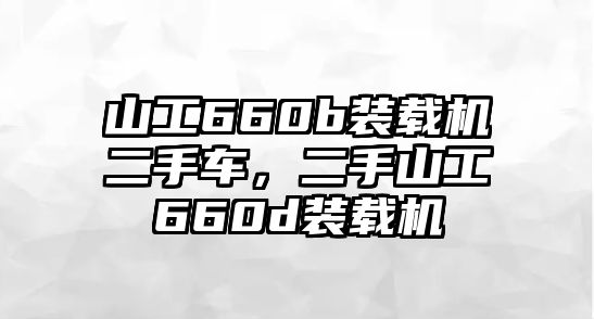 山工660b裝載機二手車，二手山工660d裝載機